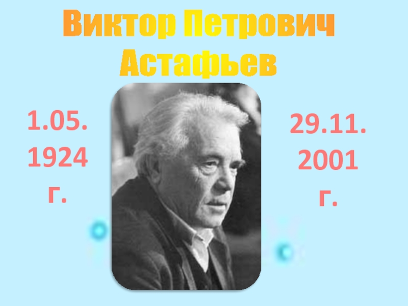 Виктор ПетровичАстафьев1.05.1924 г.29.11.2001 г.
