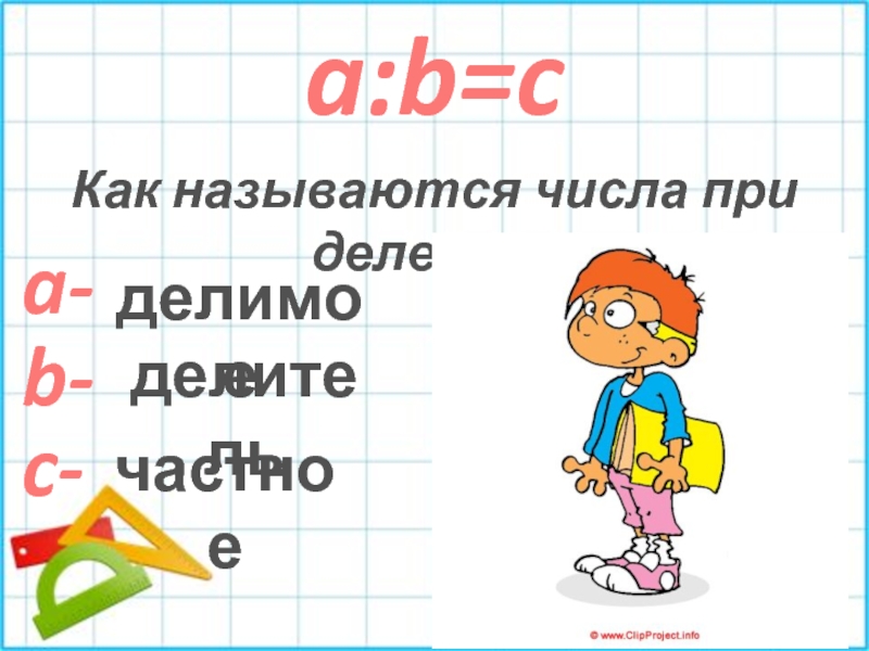 a:b=cКак называются числа при делении?a-b-c-делимоеделительчастное