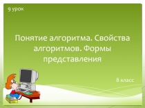 Понятие алгоритма. Свойства алгоритмов. Формы представления 8 класс