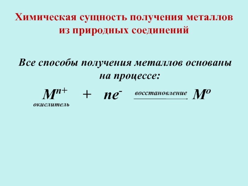 Химическая сущность получения металлов из природных соединенийВсе способы получения металлов основаны на процессе:    Mn+