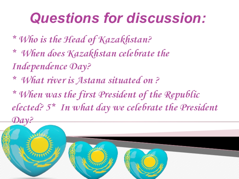 Questions for discussion: * Who is the Head of Kazakhstan? * When does Kazakhstan celebrate the Independence