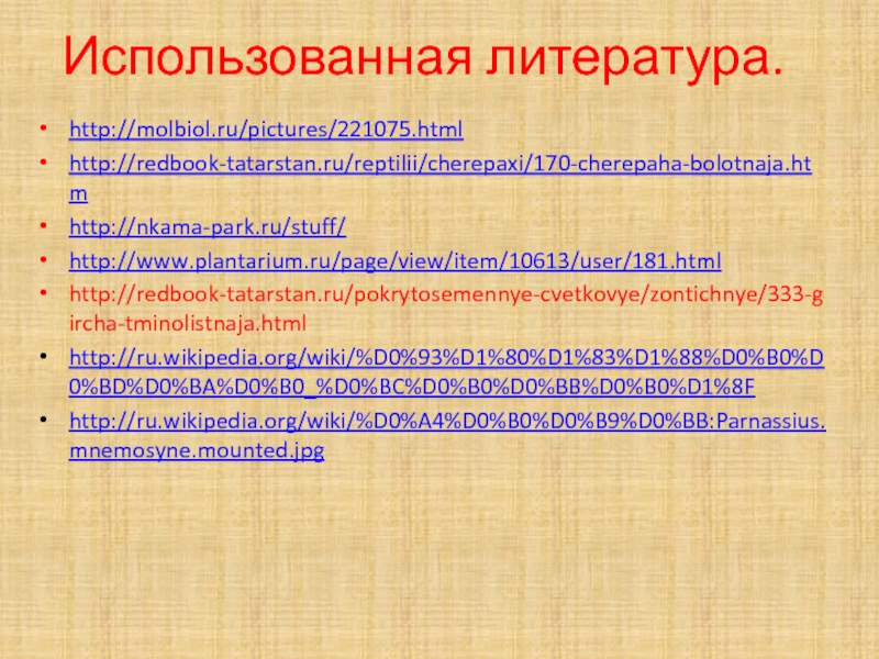 Использованная литература.http://molbiol.ru/pictures/221075.htmlhttp://redbook-tatarstan.ru/reptilii/cherepaxi/170-cherepaha-bolotnaja.htmhttp://nkama-park.ru/stuff/http://www.plantarium.ru/page/view/item/10613/user/181.htmlhttp://redbook-tatarstan.ru/pokrytosemennye-cvetkovye/zontichnye/333-gircha-tminolistnaja.htmlhttp://ru.wikipedia.org/wiki/%D0%93%D1%80%D1%83%D1%88%D0%B0%D0%BD%D0%BA%D0%B0_%D0%BC%D0%B0%D0%BB%D0%B0%D1%8Fhttp://ru.wikipedia.org/wiki/%D0%A4%D0%B0%D0%B9%D0%BB:Parnassius.mnemosyne.mounted.jpg