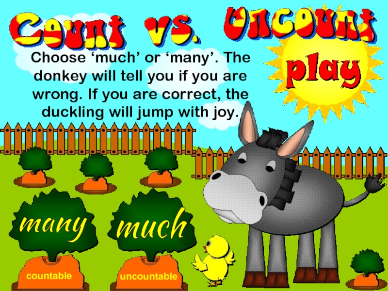 Choose ‘much’ or ‘many’. The donkey will tell you if you are wrong. If you are