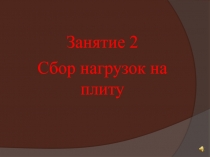 Занятие 2
Сбор нагрузок на плиту