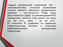 Синдром артериальной гипертензии (АГ) – симптомокомплекс, основным проявлением