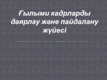 Ғылыми кадрларды даярлау және пайдалану жүйесі