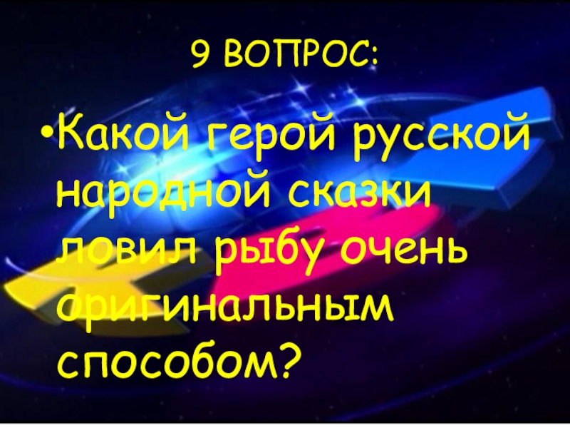 9 ВОПРОС:Какой герой русской народной сказки ловил рыбу очень оригинальным способом?