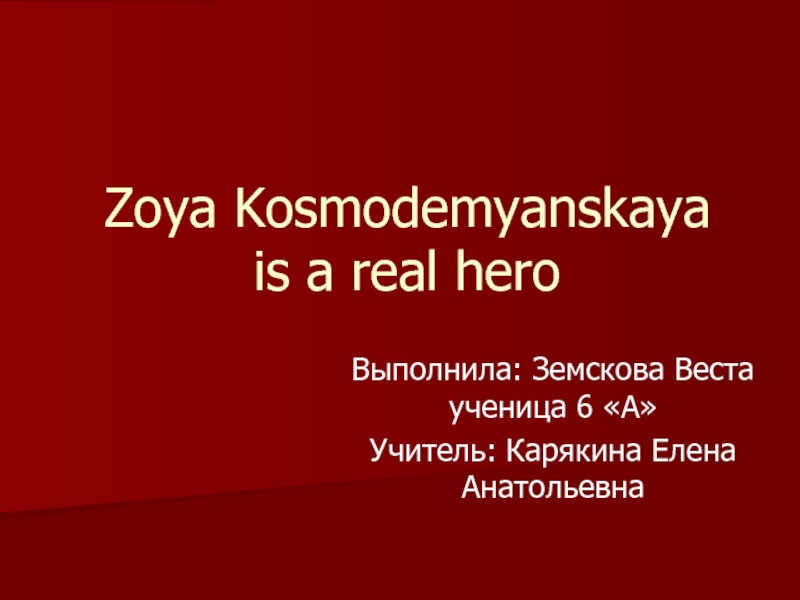 Zoya Kosmodemyanskaya is a real hero 6 класс