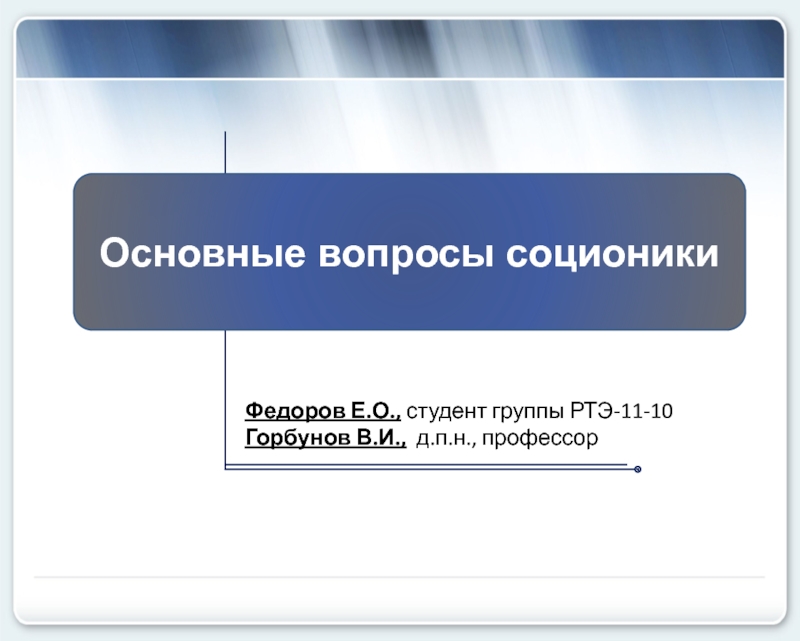 Основные вопросы соционики
Федоров Е.О., студент группы РТЭ-11-10
Горбунов