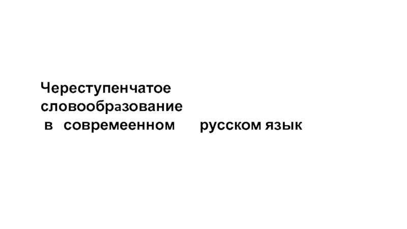 Череступенчатое словообрaзование
в совремеенном русском язык