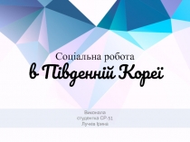 Соціальна робота
в Південній Кореї
Виконала
студентка СР-51
Лучків Ірина