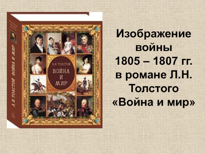 Изображение войны
1805 – 1807 гг.
в романе Л.Н.Толстого Война и мир