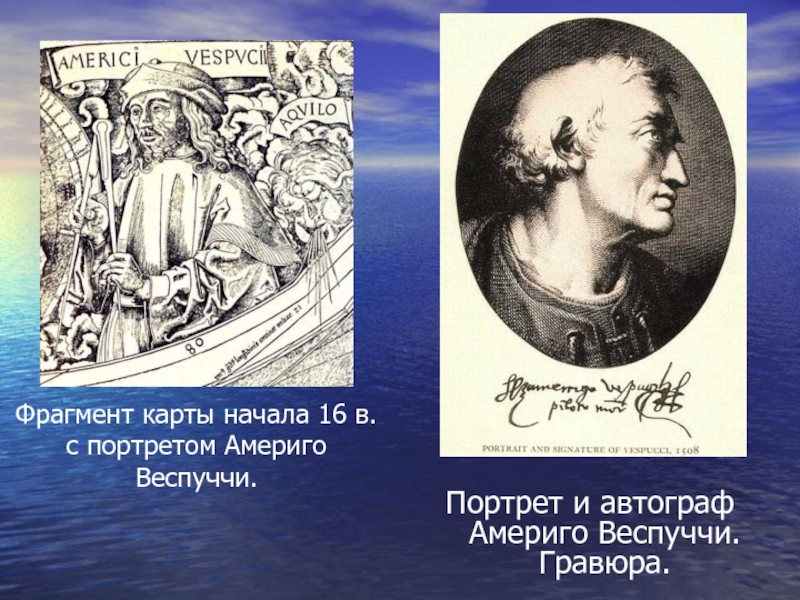 Фрагмент карты начала 16 в. с портретом Америго Веспуччи. Портрет и автограф Америго Веспуччи. Гравюра.