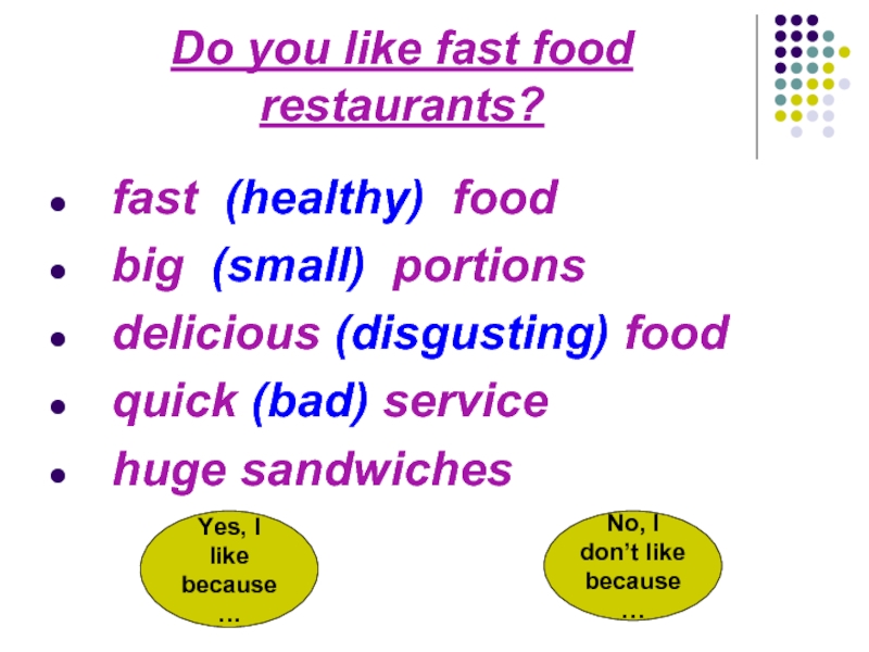 Do you like fast food restaurants? fast (healthy) food big (small) portions delicious (disgusting) food quick (bad)