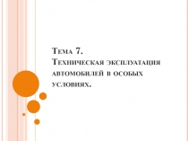 Тема 7. Техническая эксплуатация автомобилей в особых условиях