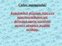 Көбейтінді түрінде берілген тригонометриялық функцияларды қосынды немесе айырым түрінде жазу