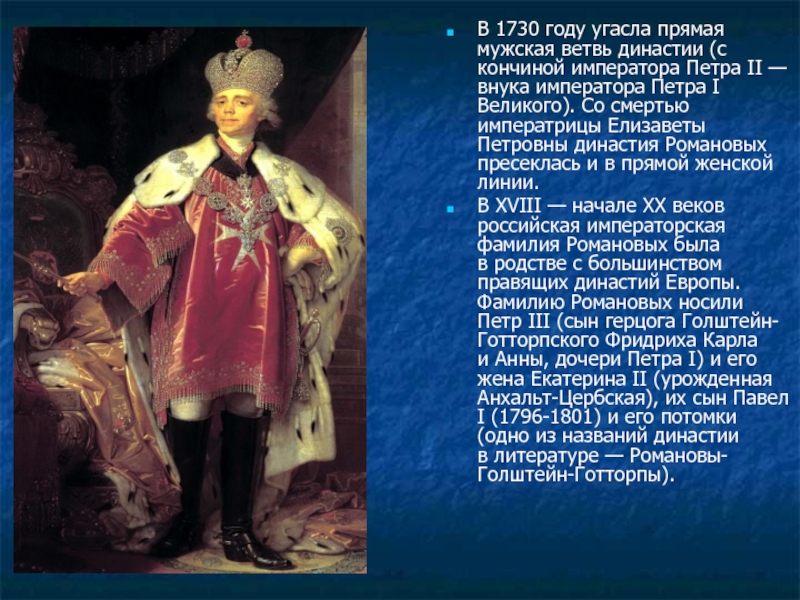В 1730 году угасла прямая мужская ветвь династии (с кончиной императора Петра II — внука императора Петра I