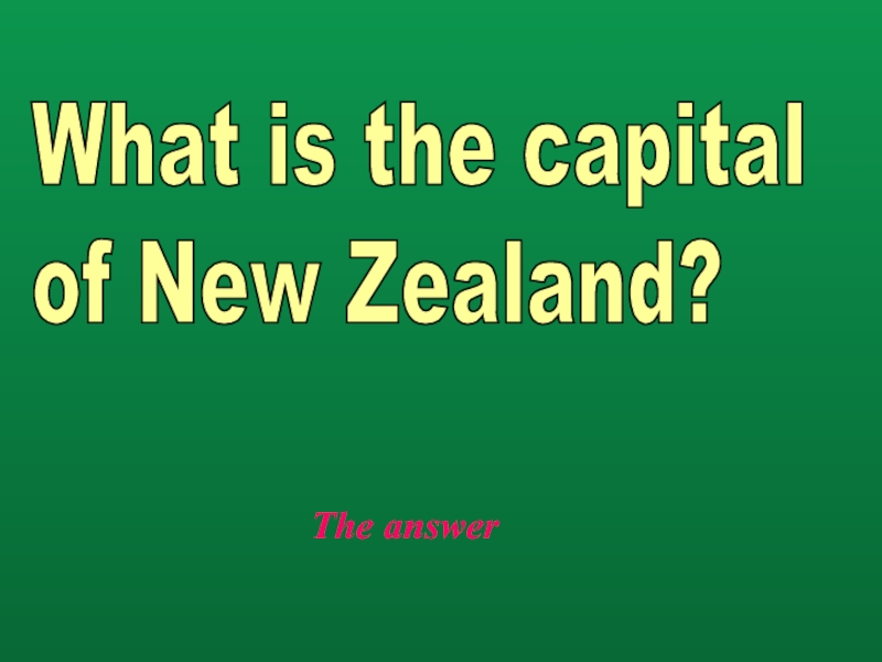 The answerWhat is the capital  of New Zealand?