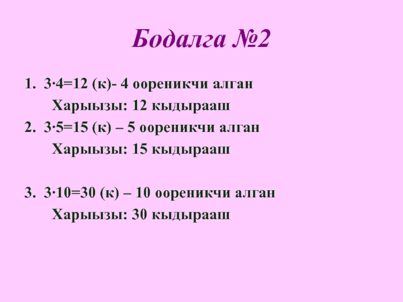 Бодалга №21. 3∙4=12 (к)- 4 оореникчи алган    Харыызы: 12 кыдырааш2. 3∙5=15 (к) – 5
