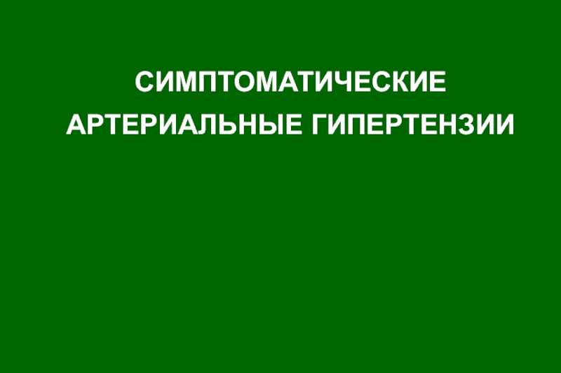 СИМПТОМАТИЧЕСКИЕ АРТЕРИАЛЬНЫЕ ГИПЕРТЕНЗИИ