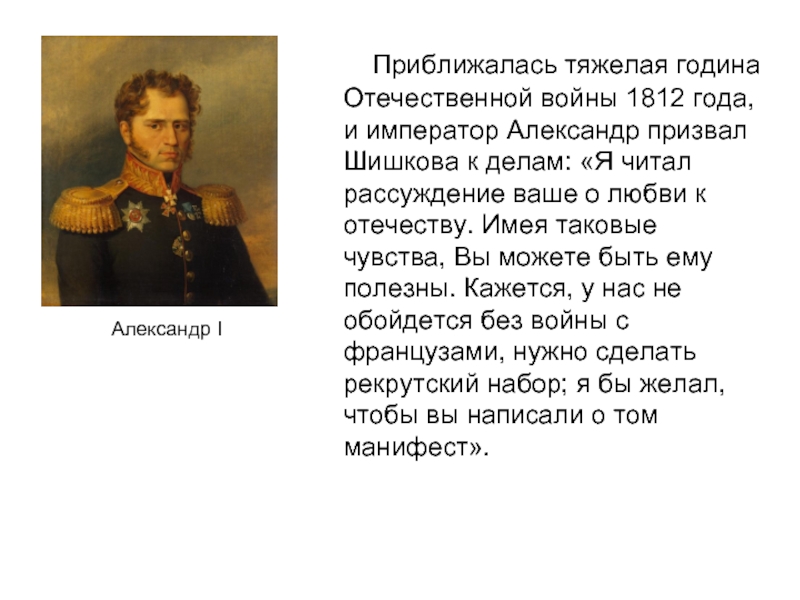 Приближалась тяжелая година Отечественной войны 1812 года, и император Александр призвал Шишкова к делам: