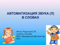 АВТОМАТИЗАЦИЯ ЗВУКА [ Л ]
В СЛОВАХ
Автор: Радулова С.М.
учитель-логопед
МОУ