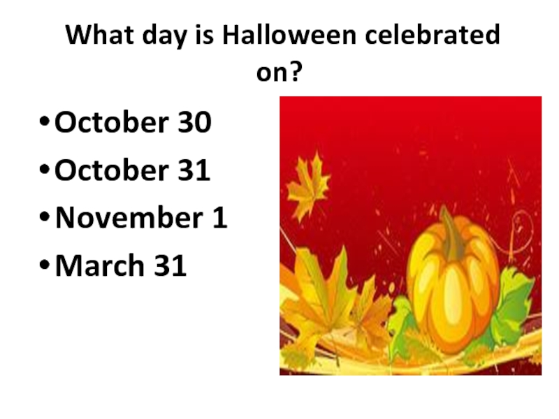 What day is Halloween celebrated on? October 30October 31November 1March 31