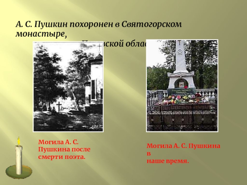А. С. Пушкин похоронен в Святогорском монастыре, Псковской области.Могила А. С. Пушкина после смерти поэта.Могила А. С.