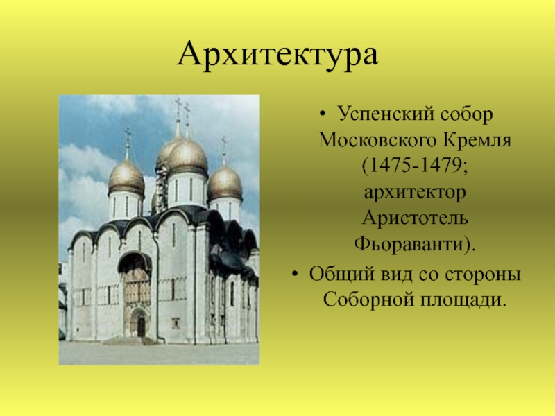 АрхитектураУспенский собор Московского Кремля (1475-1479; архитектор Аристотель Фьораванти). Общий вид со стороны Соборной площади.