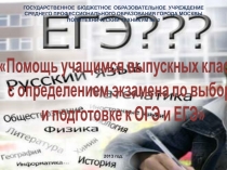Помощь учащимся выпускных классов  с определением экзамена по выбору  и подготовке к ОГЭ и ЕГЭ
