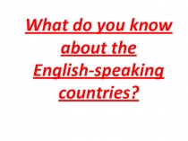 What do you know about the English-speaking countries?