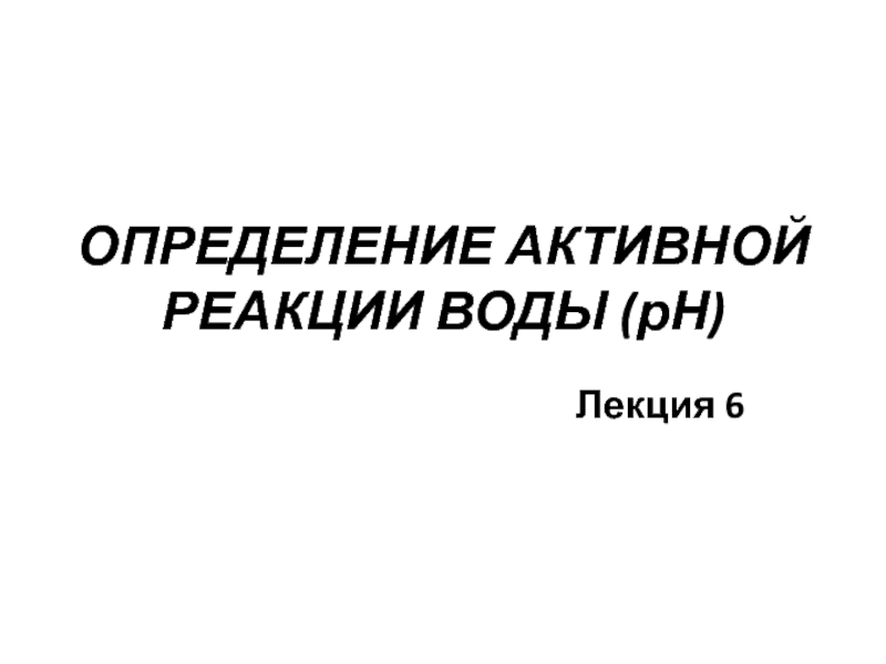 Презентация ОПРЕДЕЛЕНИЕ АКТИВНОЙ РЕАКЦИИ ВОДЫ ( рН )