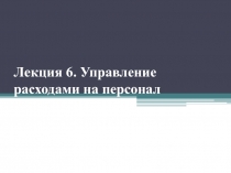 Лекция 6. Управление расходами на персонал