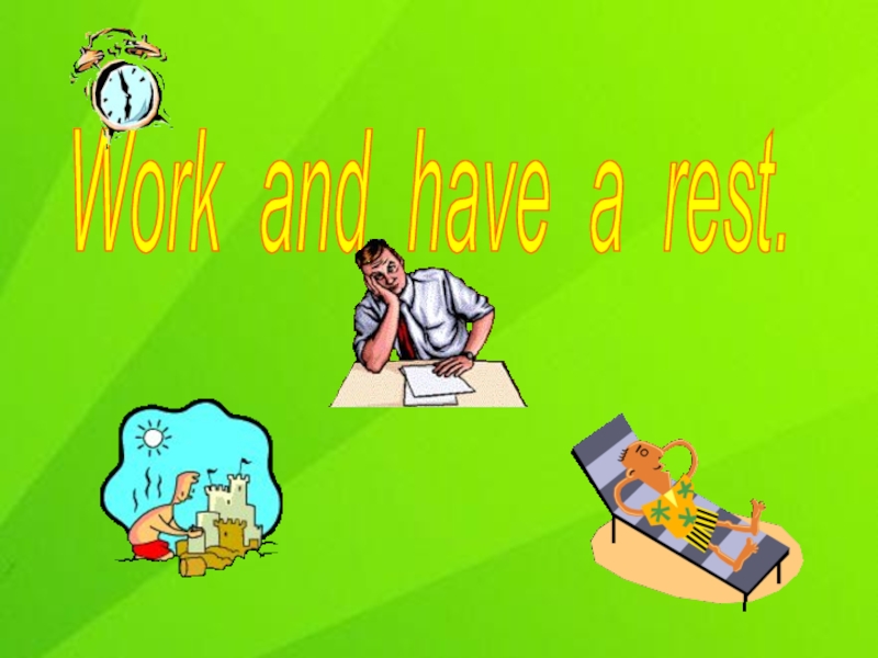 Work and have a rest.