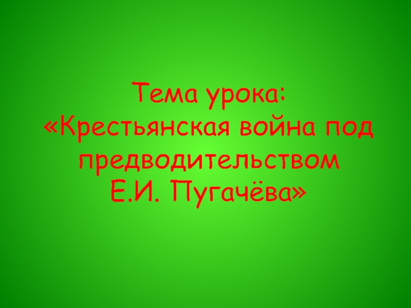 Презентация Тема урока: Крестьянская война под предводительством Е.И. Пугачёва