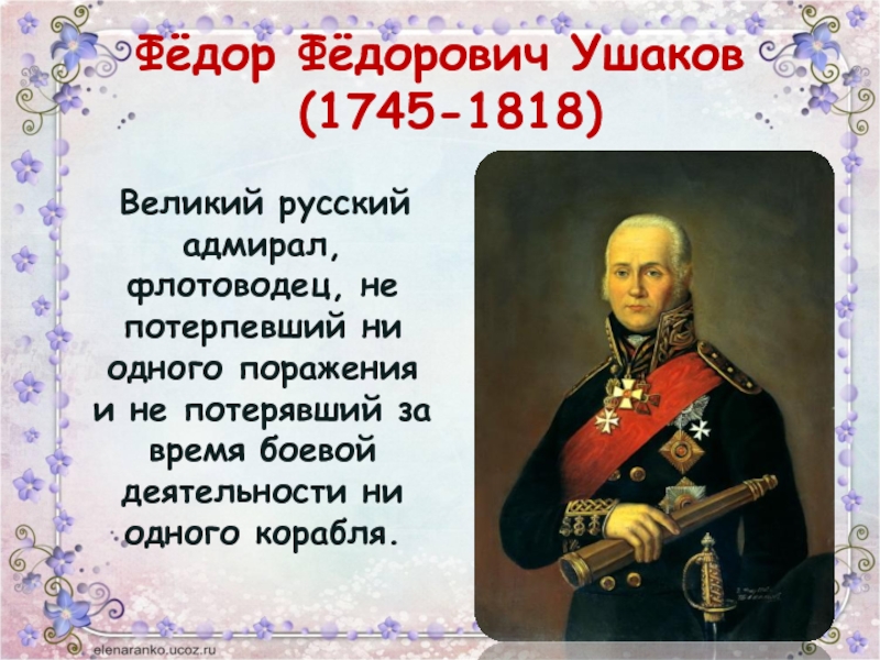 Фёдор Фёдорович Ушаков  (1745-1818)  Великий русский адмирал, флотоводец, не потерпевший ни одного поражения и не