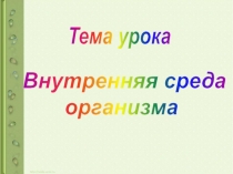 Тема урока
Внутренняя среда
организма