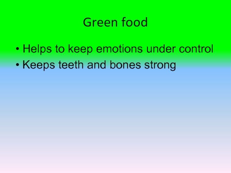 Green foodHelps to keep emotions under controlKeeps teeth and bones strong