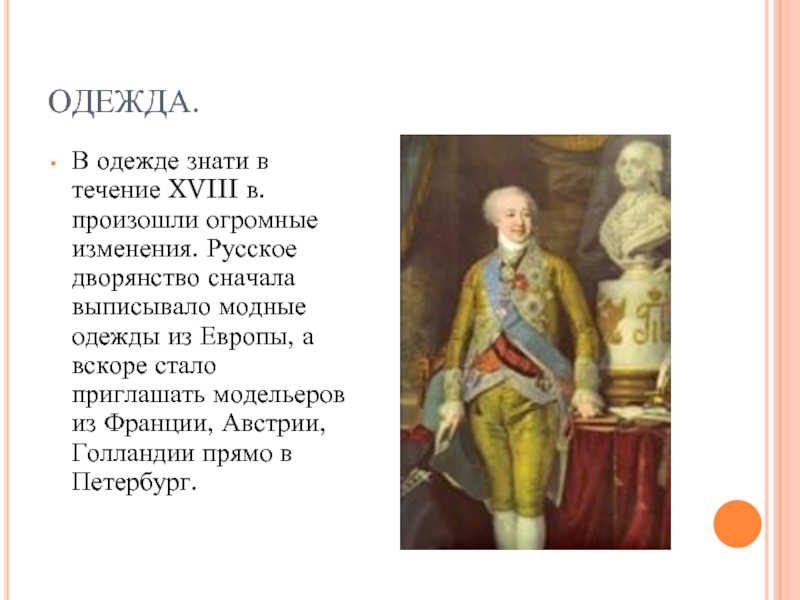 ОДЕЖДА.В одежде знати в течение XVIII в. произошли огромные изменения. Русское дворянство сначала выписывало модные одежды из