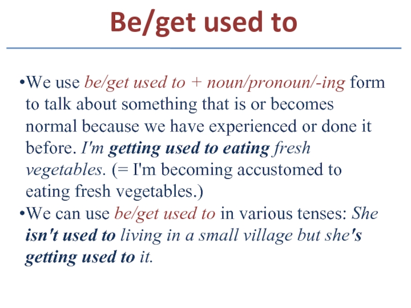 We use be/get used to + noun/pronoun/-ing form to talk about something that is or becomes normal