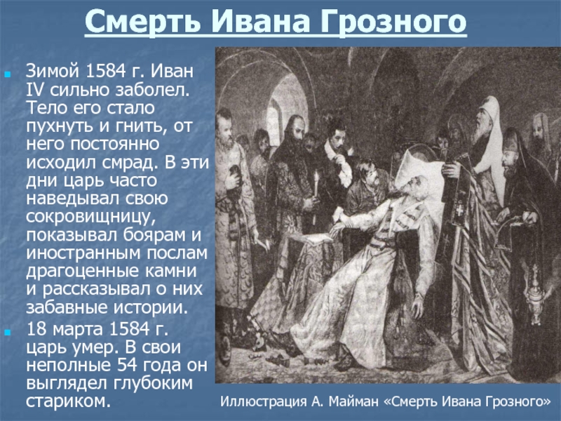 Смерть Ивана Грозного Зимой 1584 г. Иван IV сильно заболел. Тело его стало пухнуть и гнить, от