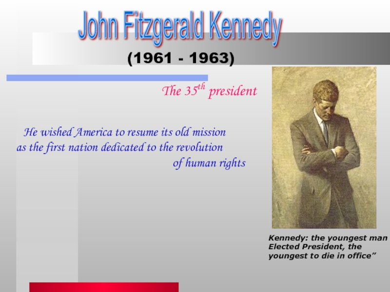 John Fitzgerald Kennedy(1961 - 1963)Kennedy: the youngest manElected President, the youngest to die in office”