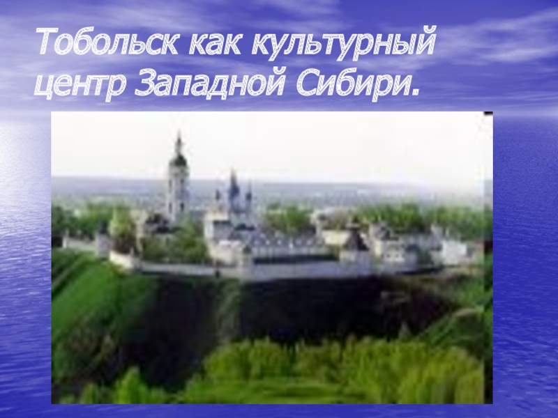 Презентация Тобольск как культурный центр Западной Сибири