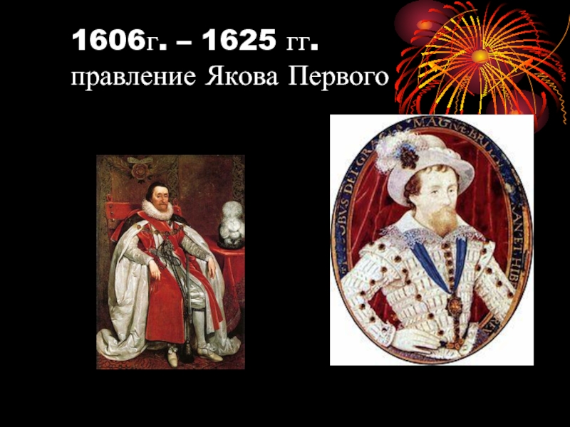 1606г. – 1625 гг.  правление Якова Первого