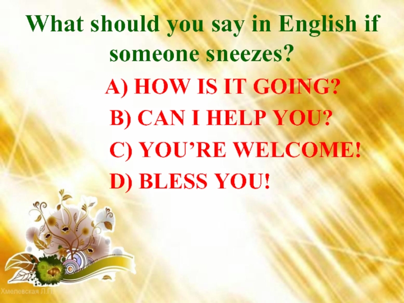 What should you say in English if someone sneezes?  A) HOW IS IT GOING?  B)