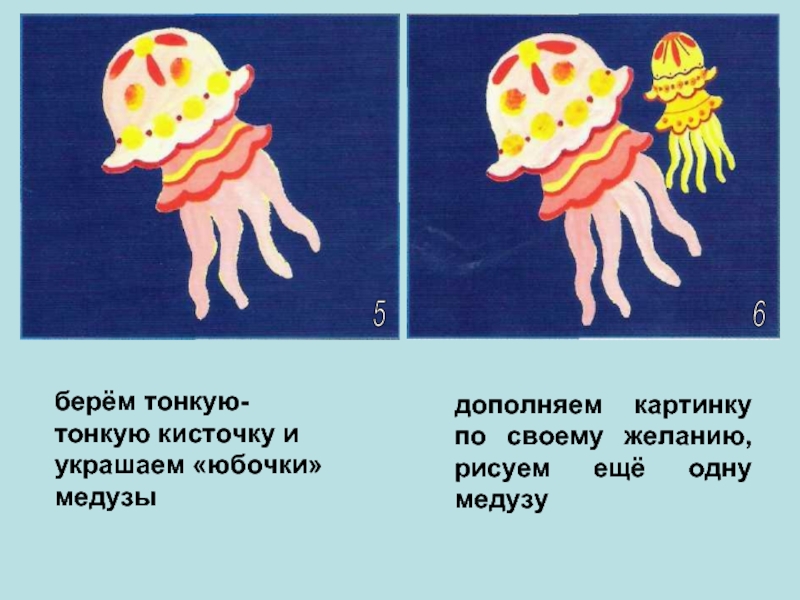 дополняем картинку по своему желанию, рисуем ещё одну медузуберём тонкую-тонкую кисточку и украшаем «юбочки» медузы56