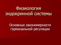 Физиология эндокринной системы Основные закономерности гормональной регуляции