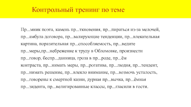 Контрольный тренинг по темеПр...мник поэта, камень пр...ткновения, пр...пираться из-за мелочей,