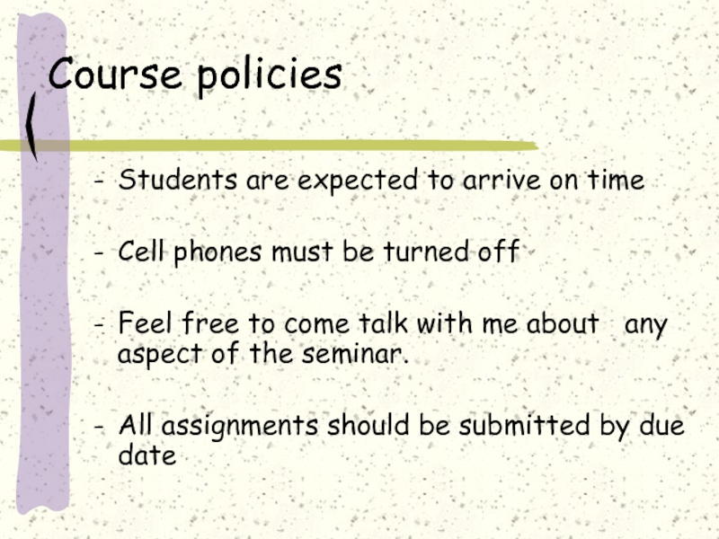 Course policiesStudents are expected to arrive on time Cell phones must be turned off Feel free to
