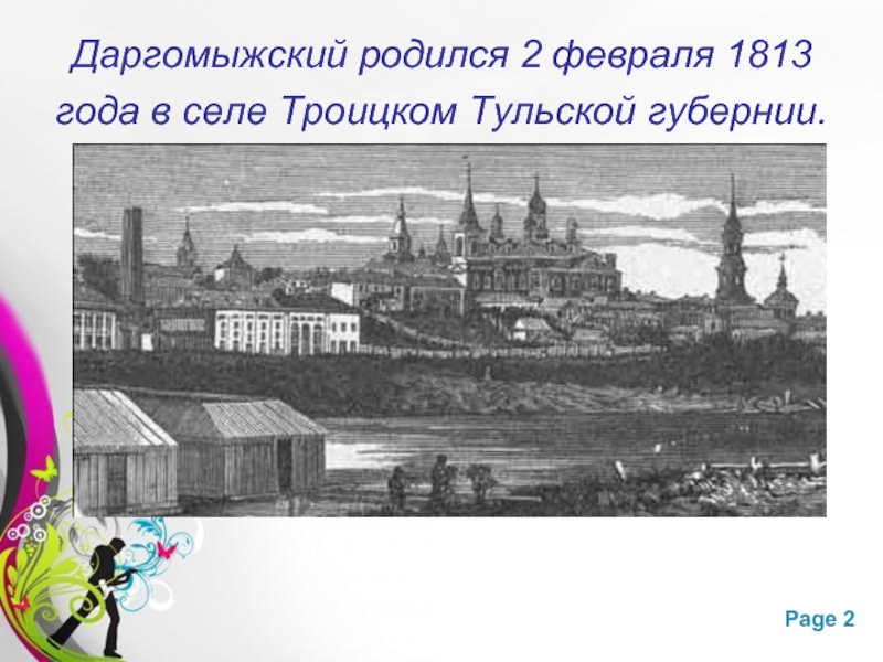 Даргомыжский родился 2 февраля 1813 года в селе Троицком Тульской губернии.